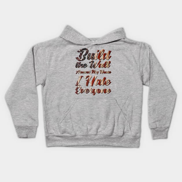 Build the wall around my house I hate everyone Kids Hoodie by lavdog